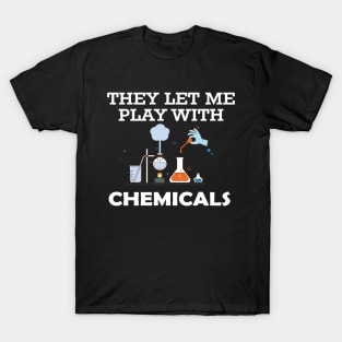 Chemist - They let me play with chemicals T-Shirt